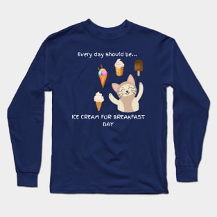 Every day should be 'Ice Cream For Breakfast Day' Long Sleeve T-Shirt